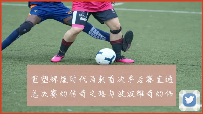 重塑辉煌时代马刺首次季后赛直通总决赛的传奇之路与波波维奇的伟大成就