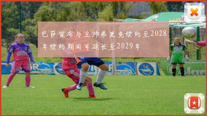 巴萨宣布与主帅弗里克续约至2028年续约期间可延长至2029年